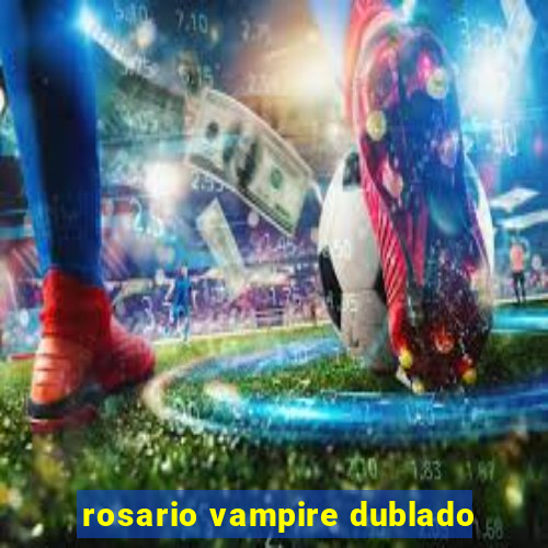 rosario vampire dublado